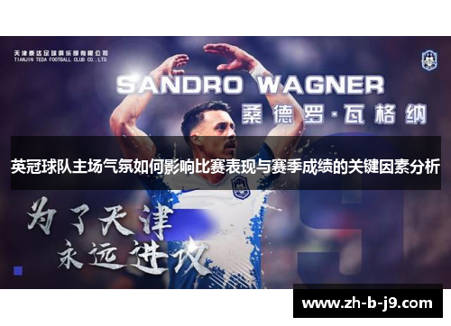 英冠球队主场气氛如何影响比赛表现与赛季成绩的关键因素分析 英冠球队主场气氛如何影响比赛表现与赛季成绩的关键因素分析