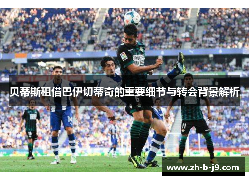 贝蒂斯租借巴伊切蒂奇的重要细节与转会背景解析 贝蒂斯租借巴伊切蒂奇的重要细节与转会背景解析