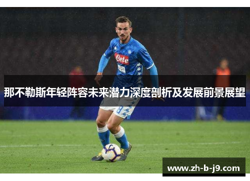 那不勒斯年轻阵容未来潜力深度剖析及发展前景展望