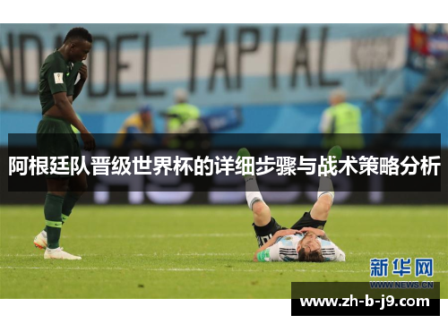 阿根廷队晋级世界杯的详细步骤与战术策略分析 阿根廷队晋级世界杯的详细步骤与战术策略分析